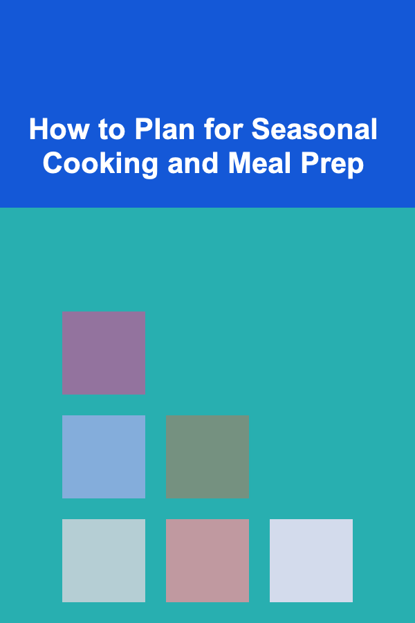 How to Plan for Seasonal Cooking and Meal Prep