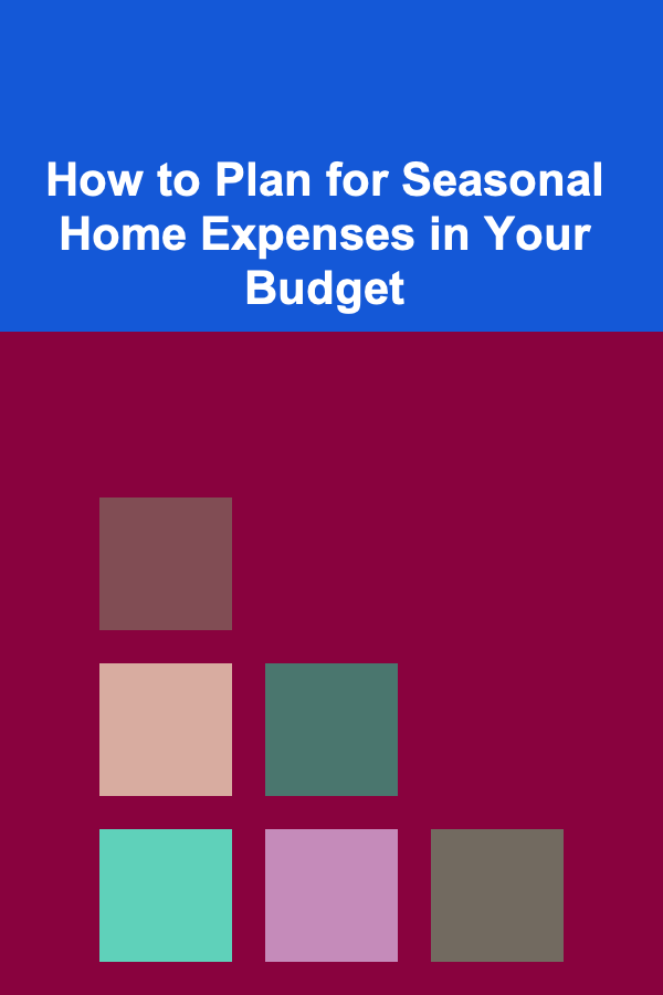 How to Plan for Seasonal Home Expenses in Your Budget
