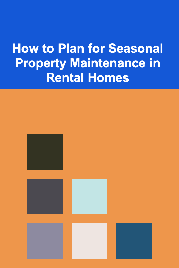 How to Plan for Seasonal Property Maintenance in Rental Homes