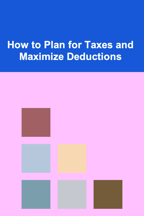 How to Plan for Taxes and Maximize Deductions