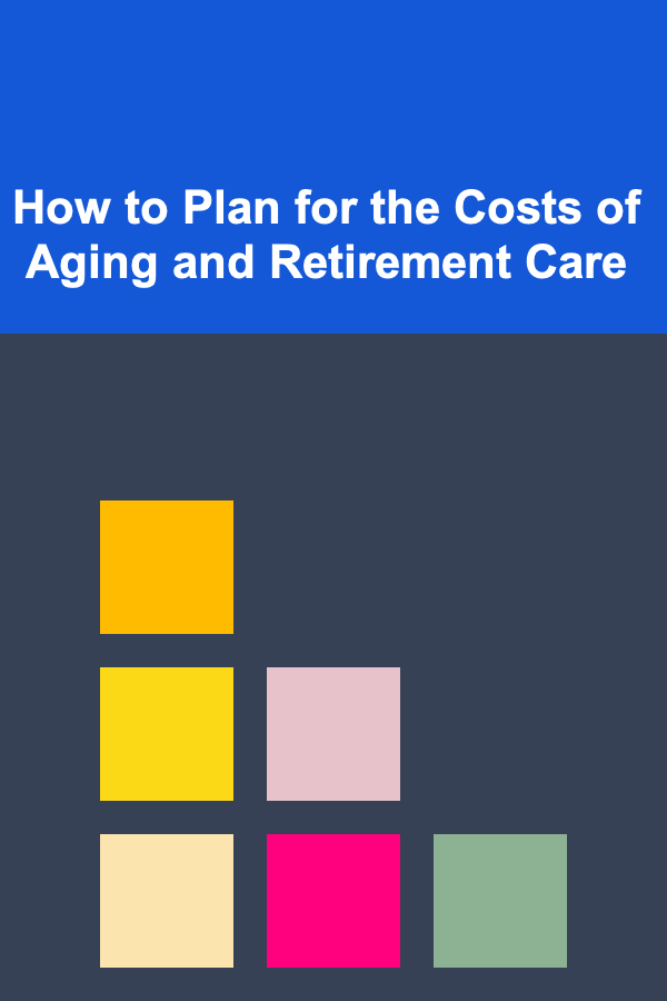 How to Plan for the Costs of Aging and Retirement Care