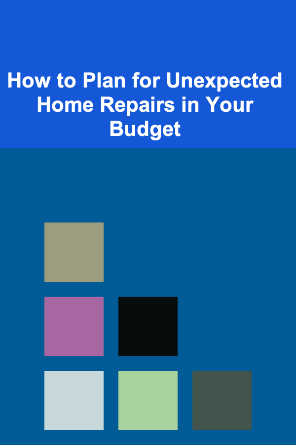 How to Plan for Unexpected Home Repairs in Your Budget
