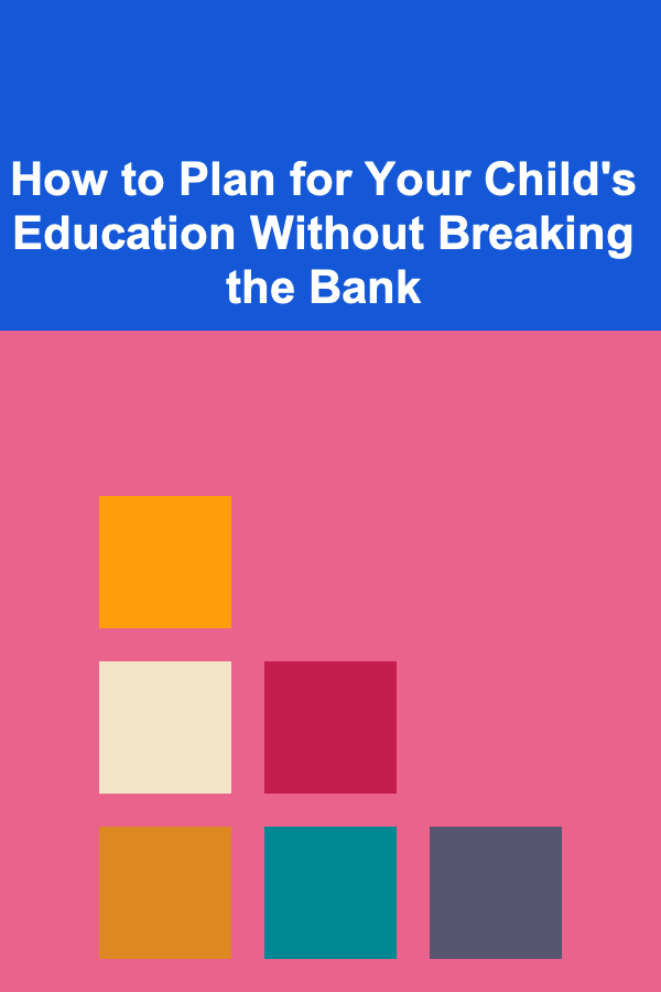 How to Plan for Your Child's Education Without Breaking the Bank
