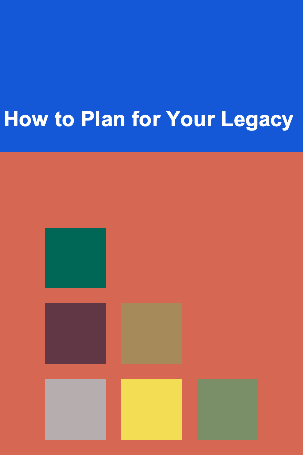 How to Plan for Your Legacy
