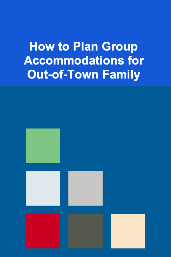 How to Plan Group Accommodations for Out-of-Town Family