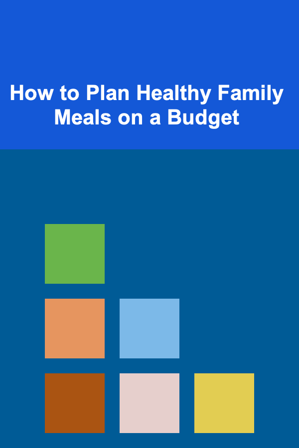 How to Plan Healthy Family Meals on a Budget