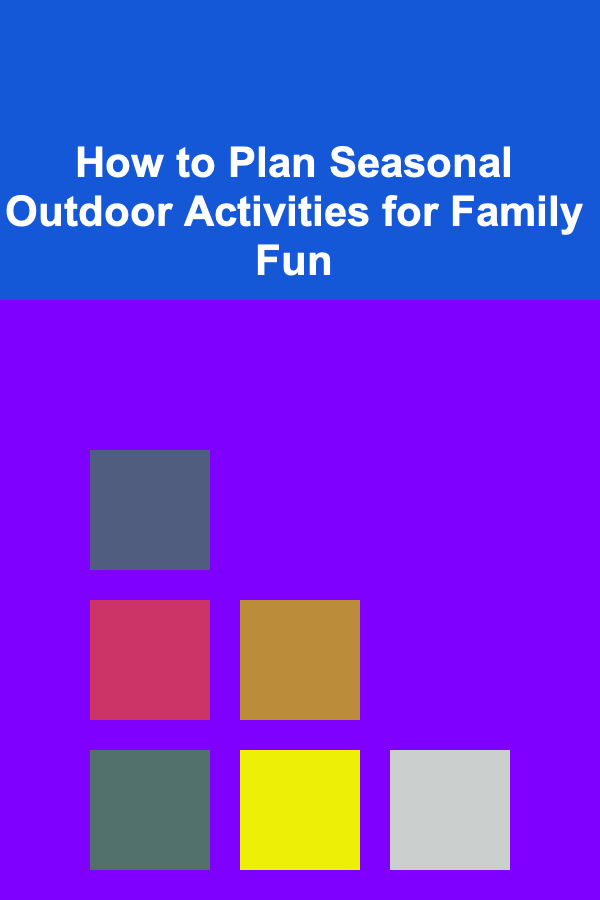 How to Plan Seasonal Outdoor Activities for Family Fun