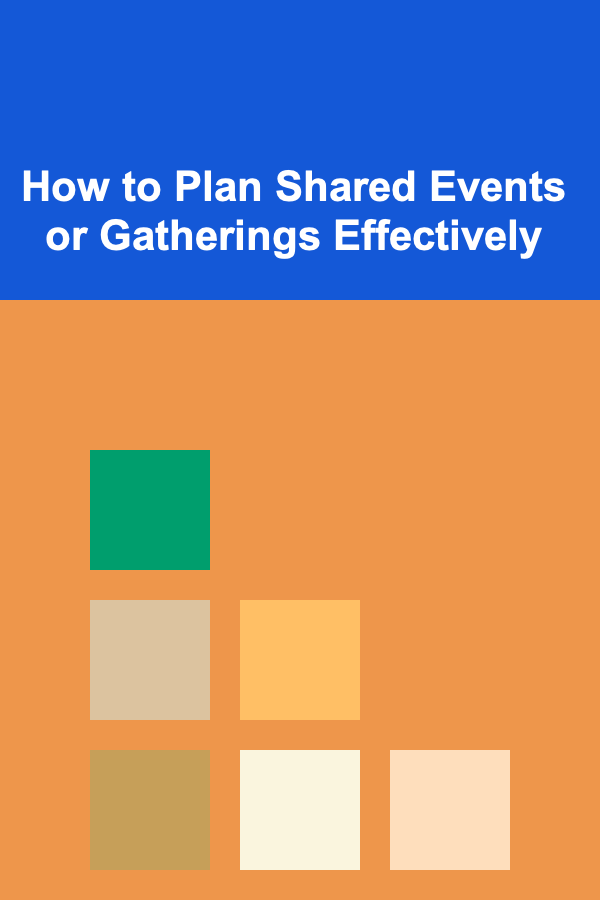 How to Plan Shared Events or Gatherings Effectively