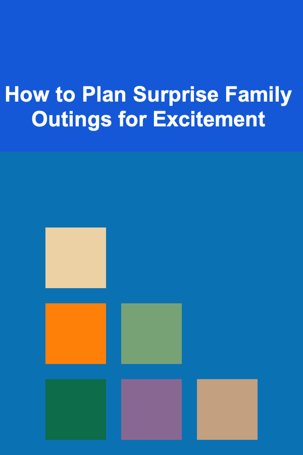 How to Plan Surprise Family Outings for Excitement