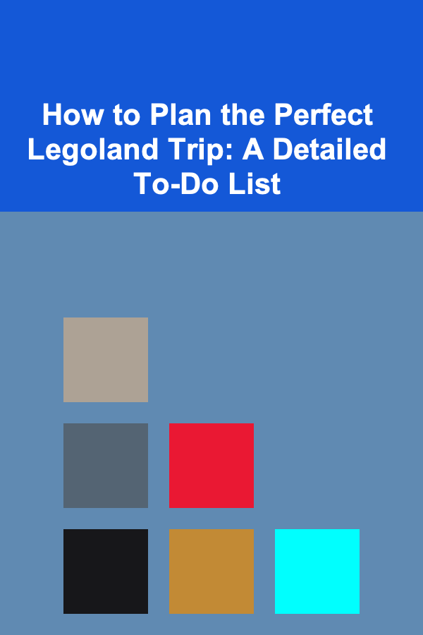 How to Plan the Perfect Legoland Trip: A Detailed To-Do List