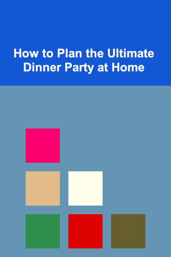 How to Plan the Ultimate Dinner Party at Home