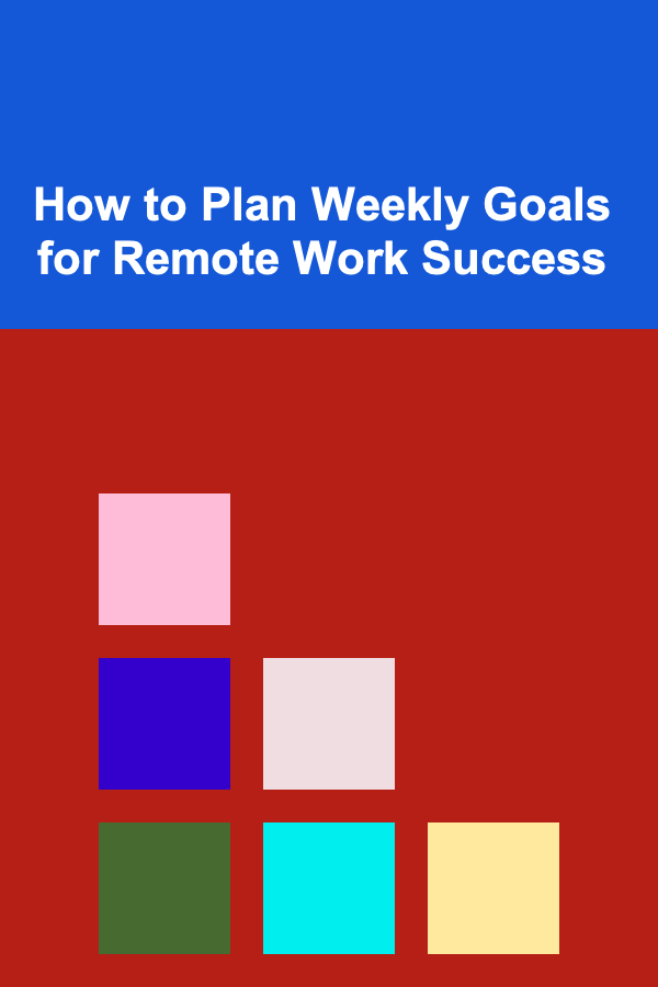 How to Plan Weekly Goals for Remote Work Success