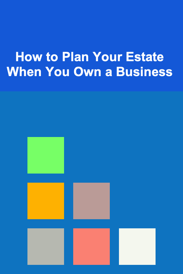 How to Plan Your Estate When You Own a Business