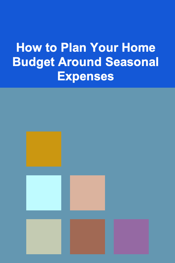 How to Plan Your Home Budget Around Seasonal Expenses
