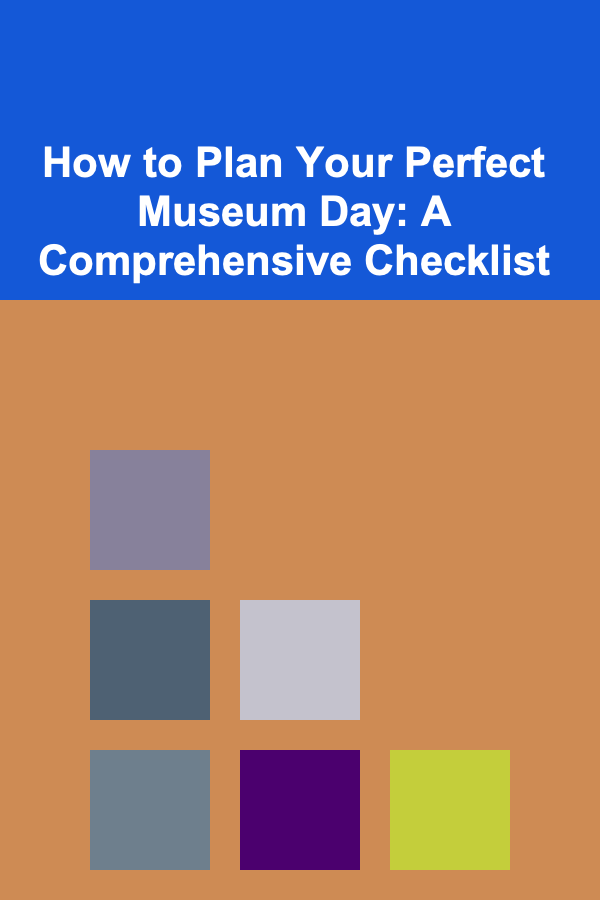 How to Plan Your Perfect Museum Day: A Comprehensive Checklist