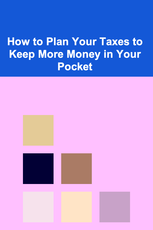 How to Plan Your Taxes to Keep More Money in Your Pocket
