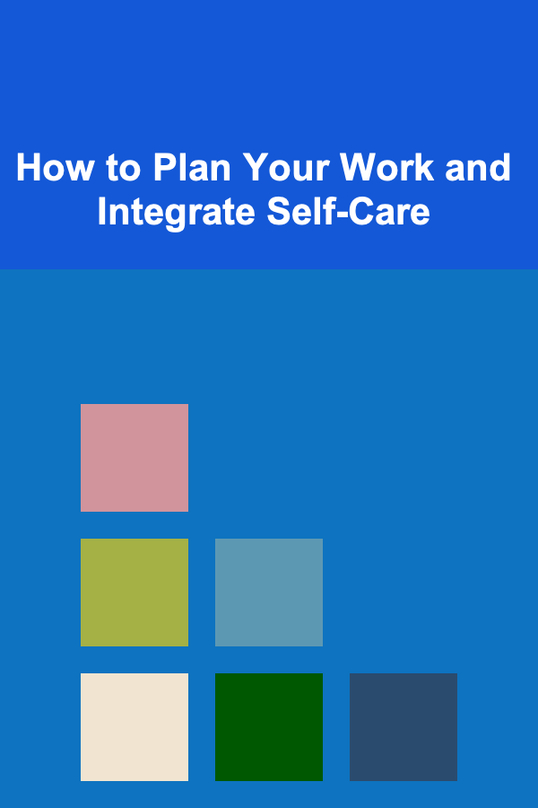 How to Plan Your Work and Integrate Self-Care