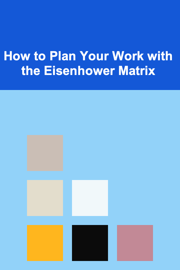 How to Plan Your Work with the Eisenhower Matrix