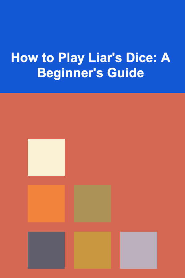 How to Play Liar's Dice: A Beginner's Guide