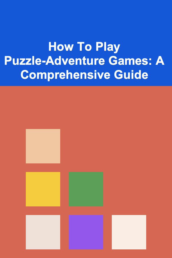 How To Play Puzzle-Adventure Games: A Comprehensive Guide