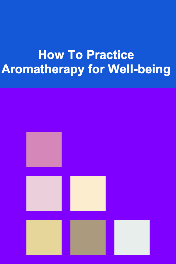 How To Practice Aromatherapy for Well-being