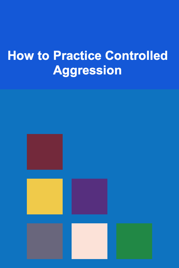 How to Practice Controlled Aggression