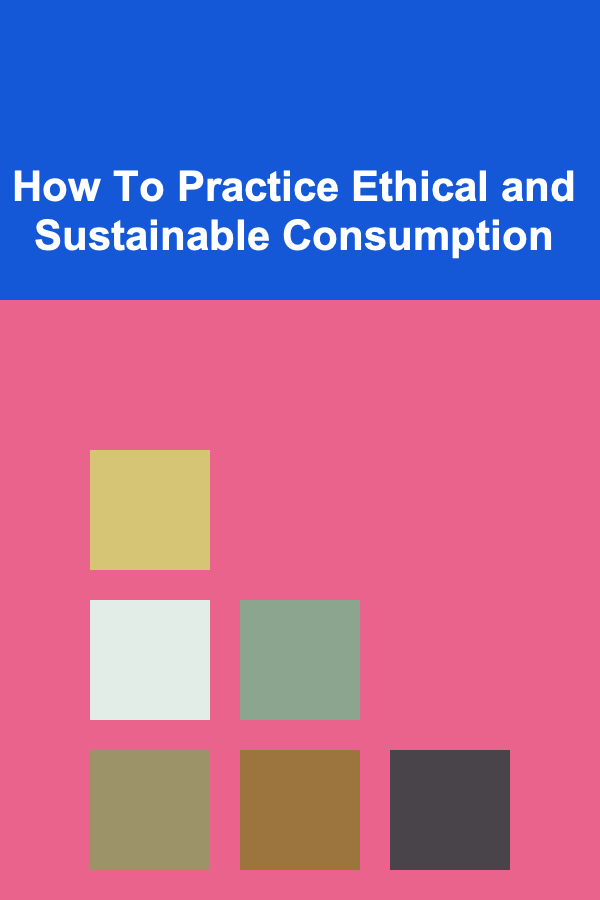 How To Practice Ethical and Sustainable Consumption
