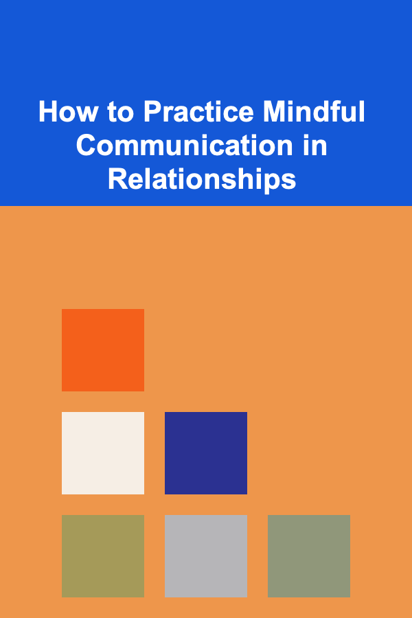 How to Practice Mindful Communication in Relationships