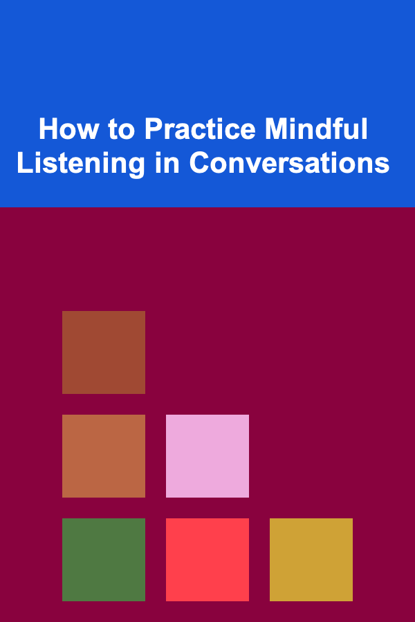 How to Practice Mindful Listening in Conversations