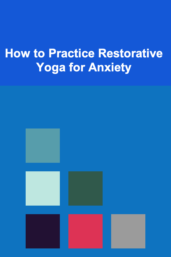 How to Practice Restorative Yoga for Anxiety