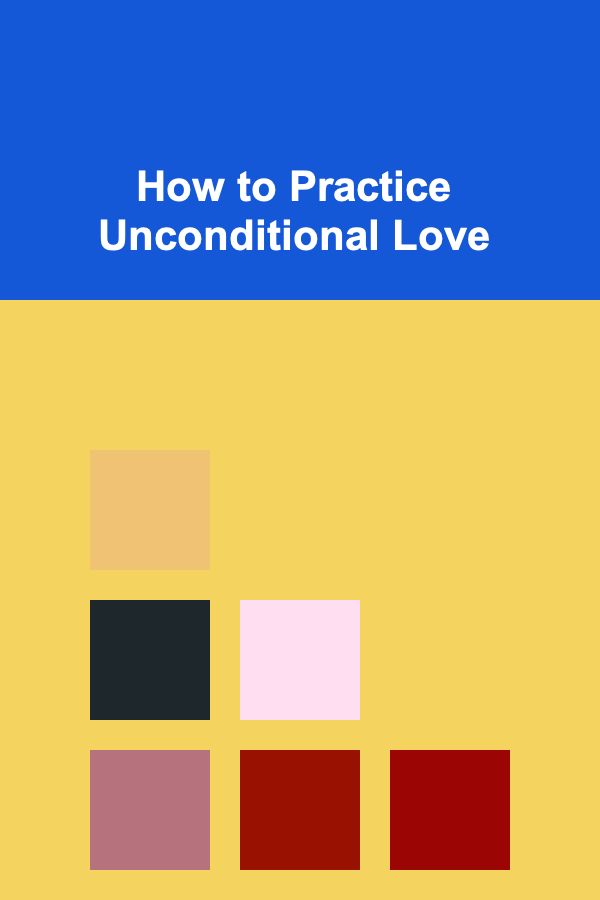 How to Practice Unconditional Love