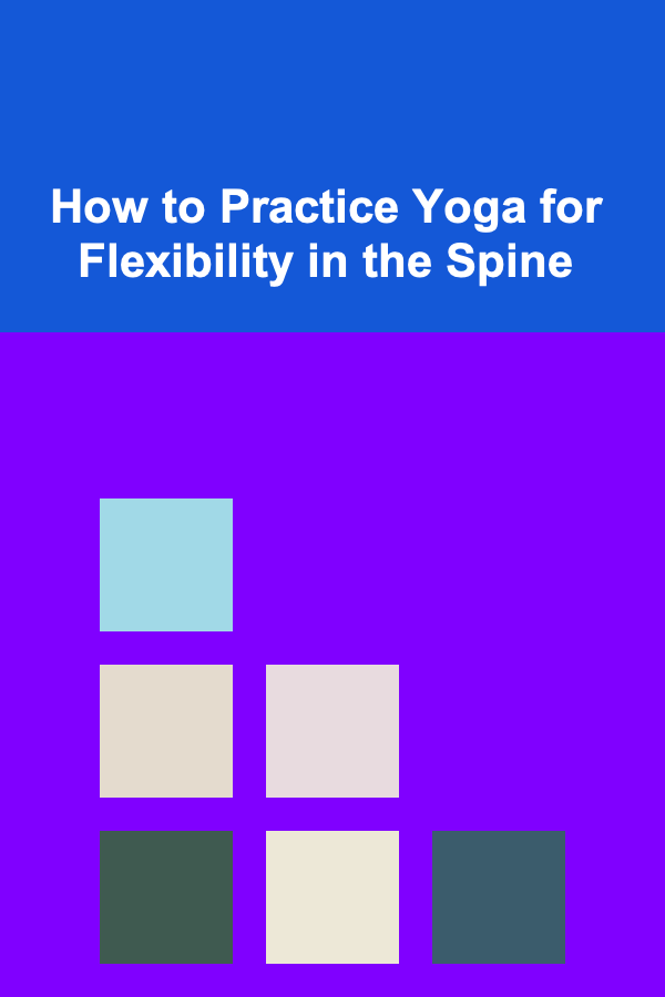 How to Practice Yoga for Flexibility in the Spine