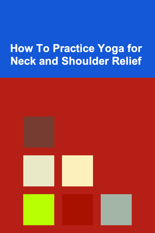 How To Practice Yoga for Neck and Shoulder Relief