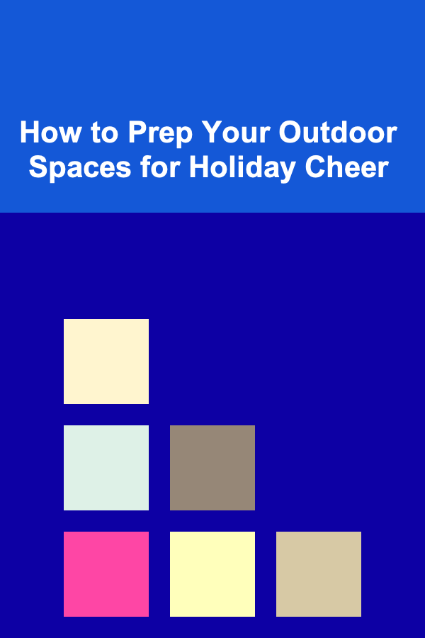 How to Prep Your Outdoor Spaces for Holiday Cheer