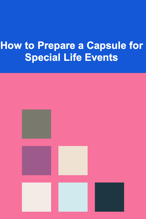 How to Prepare a Capsule for Special Life Events