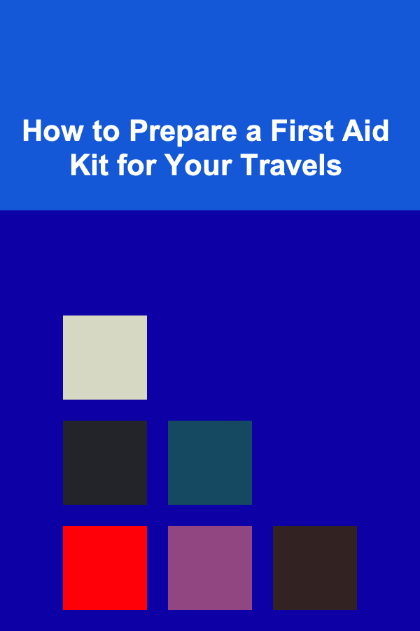 How to Prepare a First Aid Kit for Your Travels