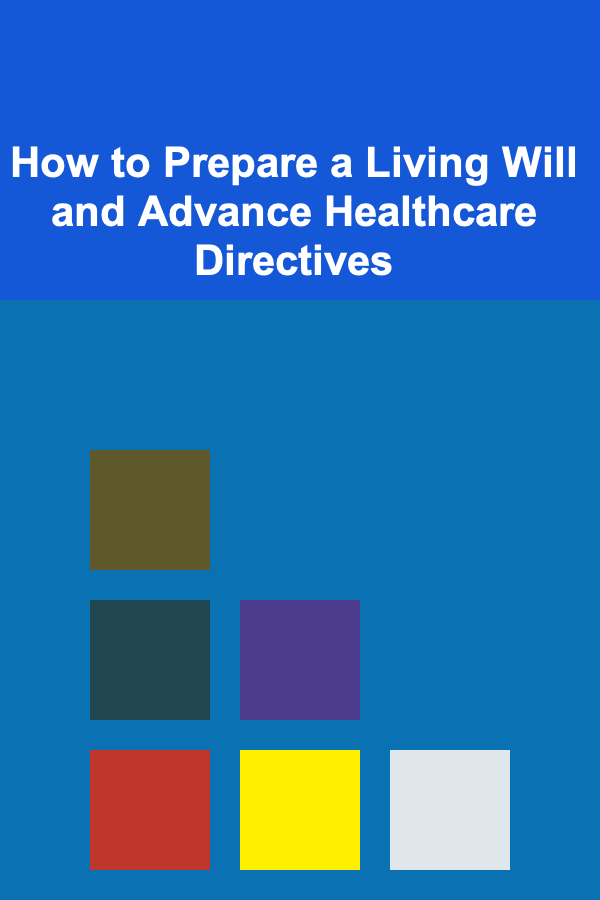 How to Prepare a Living Will and Advance Healthcare Directives