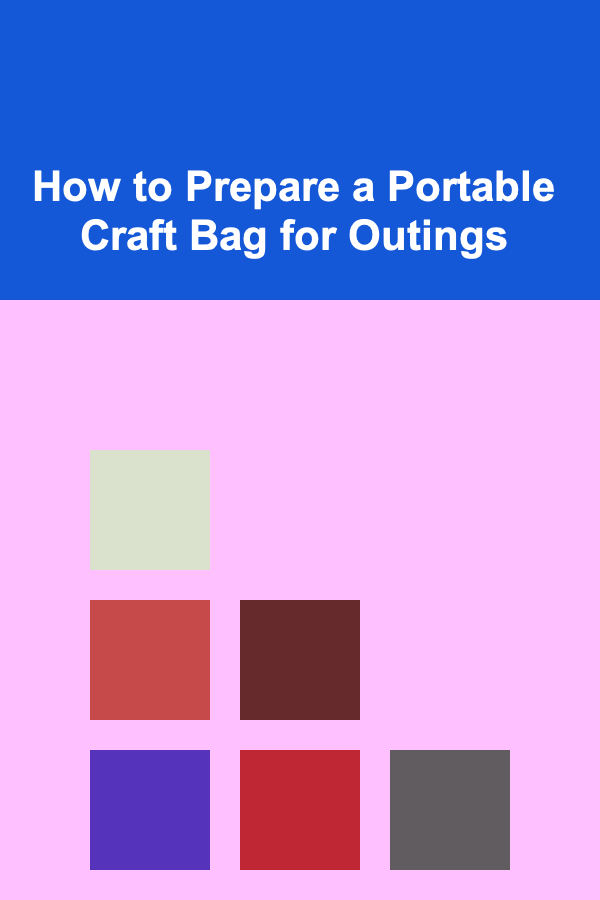 How to Prepare a Portable Craft Bag for Outings