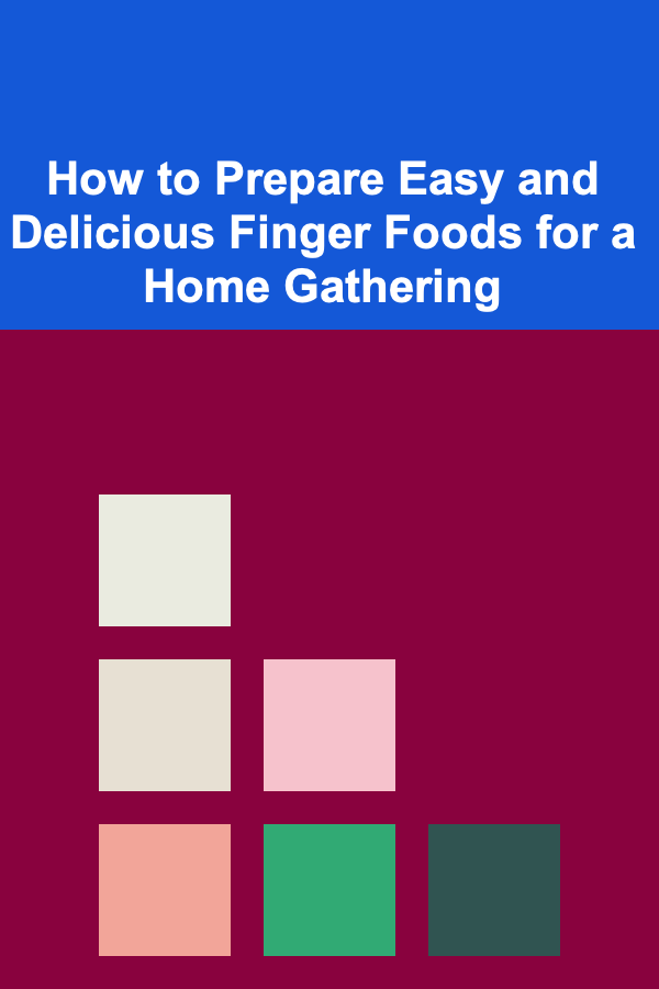 How to Prepare Easy and Delicious Finger Foods for a Home Gathering