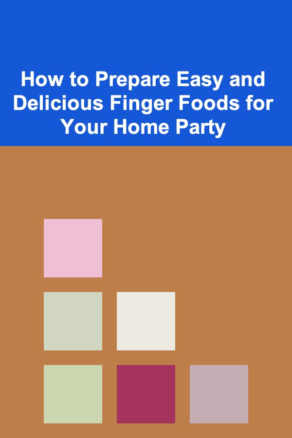 How to Prepare Easy and Delicious Finger Foods for Your Home Party