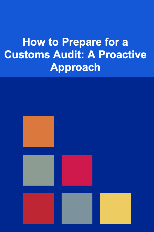 How to Prepare for a Customs Audit: A Proactive Approach