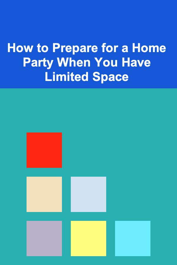 How to Prepare for a Home Party When You Have Limited Space