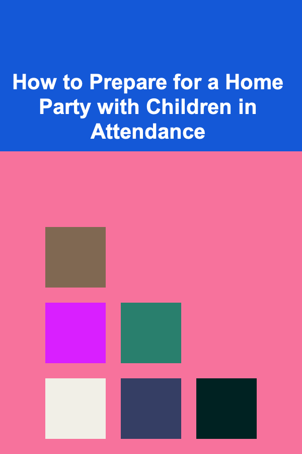 How to Prepare for a Home Party with Children in Attendance
