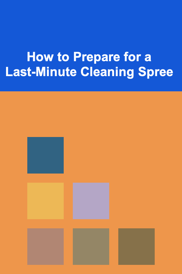 How to Prepare for a Last-Minute Cleaning Spree