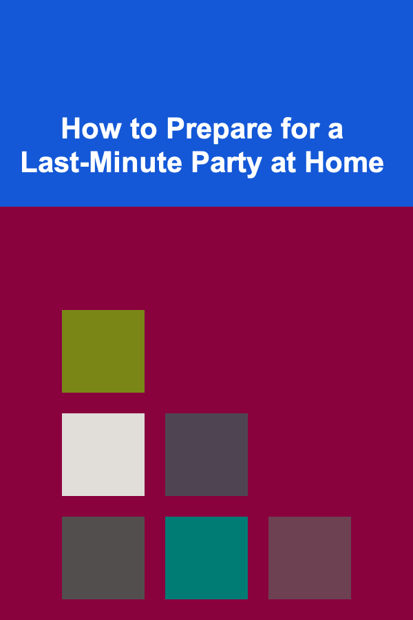 How to Prepare for a Last-Minute Party at Home