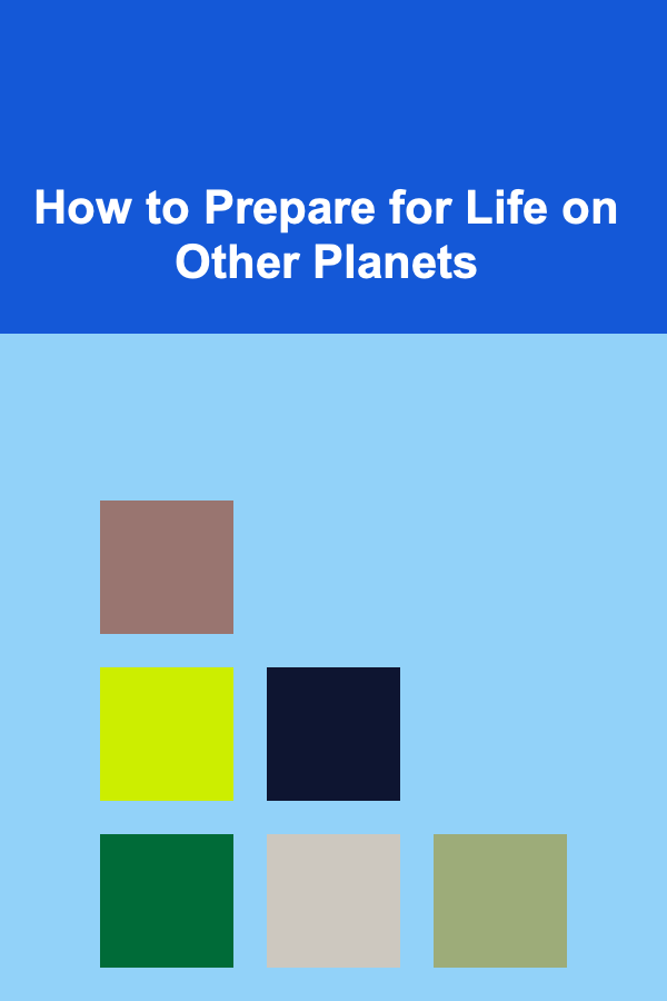 How to Prepare for Life on Other Planets
