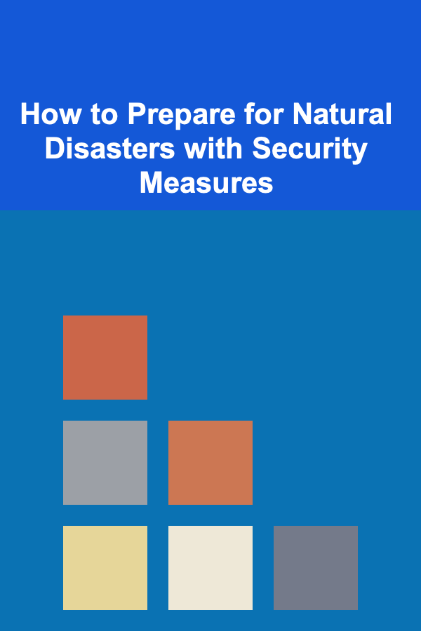 How to Prepare for Natural Disasters with Security Measures