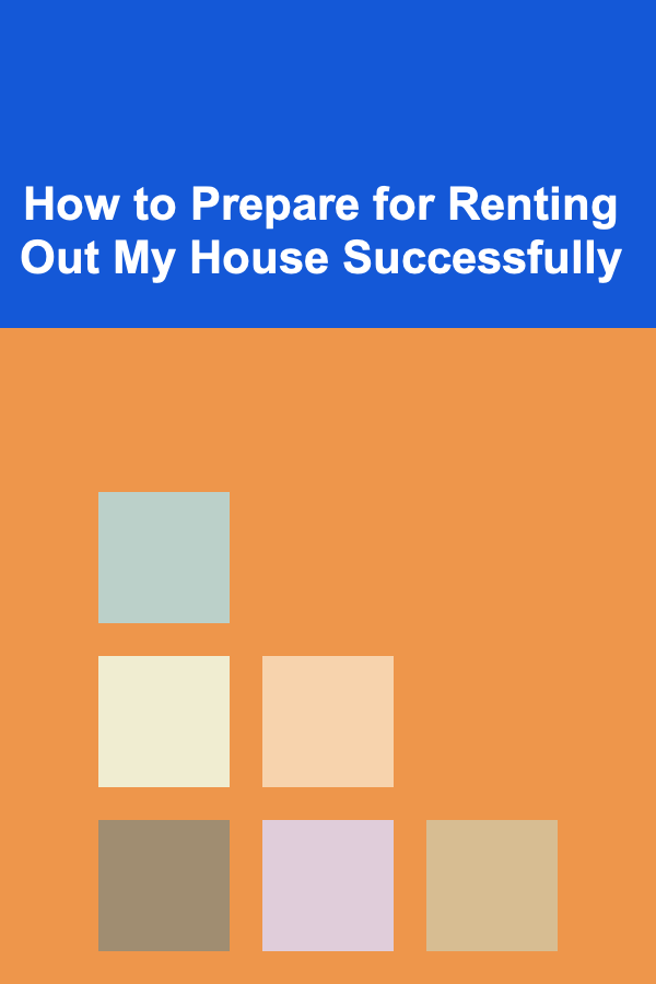 How to Prepare for Renting Out My House Successfully