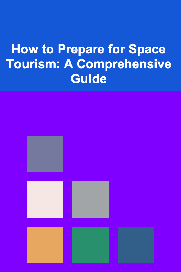 How to Prepare for Space Tourism: A Comprehensive Guide
