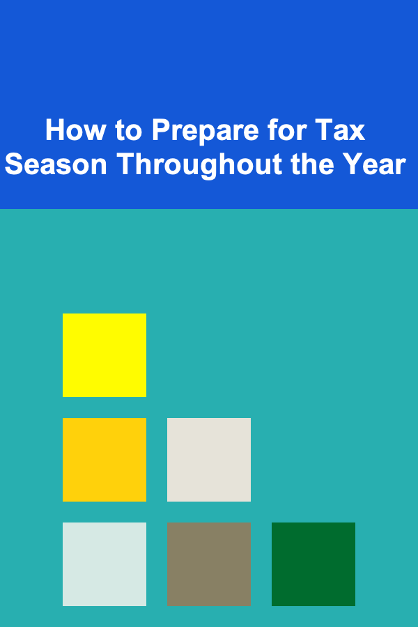How to Prepare for Tax Season Throughout the Year